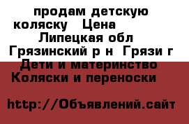 продам детскую коляску › Цена ­ 10 000 - Липецкая обл., Грязинский р-н, Грязи г. Дети и материнство » Коляски и переноски   
